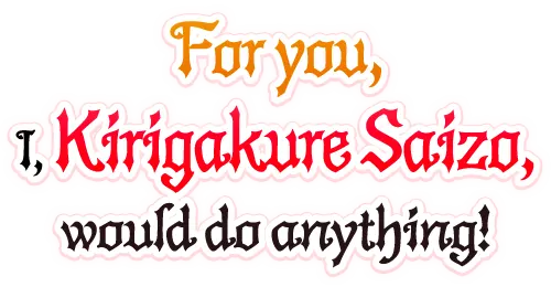 For you, I, Kirigakure Saizo, would do anything!