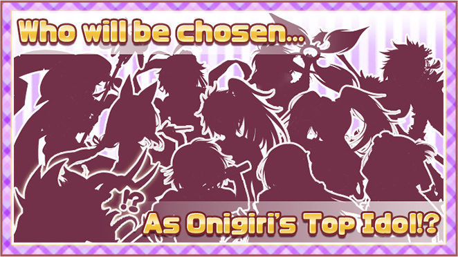 Who will be chosen...As Onigiri’s Top Idol!?