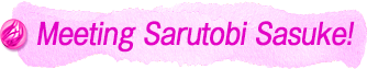 Meeting Sarutobi Sasuke!